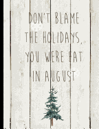 Don't Blame the Holidays You Were Fat in August: Christmas Winter Holiday Shiplap Journal and Diary