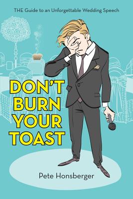 Don't Burn Your Toast: The Guide to an Unforgettable Wedding Speech - Honsberger, Pete