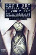 Don't Buy Another Vote, I Won't Pay for a Landslide: The Sordid and Continuing History of Political Corruption in West Virginia - Loughry, Allen H, II, and McCain, John (Foreword by), and Byrd, Robert C, Senator (Foreword by)