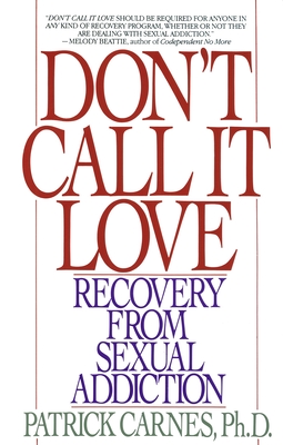Don't Call It Love: Recovery from Sexual Addiction - Carnes, Patrick