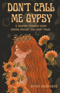 Don't Call Me Gypsy: A Journey through Czech Romani History and Fairy Tales