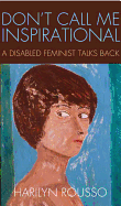 Don't Call Me Inspirational: A Disabled Feminist Talks Back
