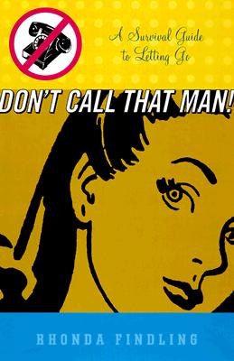 Don't Call That Man!: A Survival Guide to Letting Go - Findling, Rhonda, M.A.