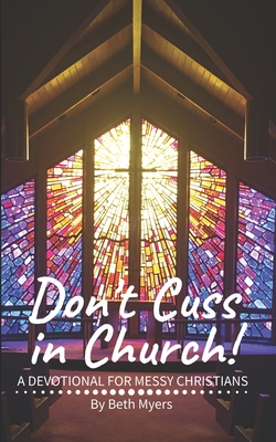 Don't Cuss in Church: A Devotional For Messy Christians - Myers, Beth