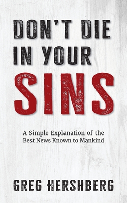 Don't Die in Your Sins: A Simple Explanation of the Best News Known to Mankind - Hershberg, Greg