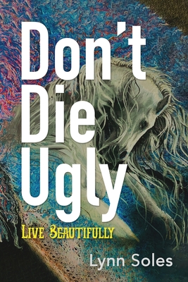 Don't Die Ugly: Live Beautifully - Soles, Lynn