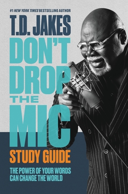 Don't Drop the Mic Study Guide: The Power of Your Words Can Change the World - Jakes, T D