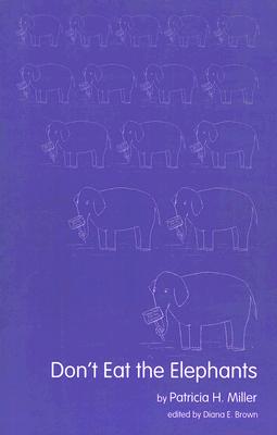 Don't Eat the Elephants - Miller, Patricia H, and Brown, Diana E (Editor)