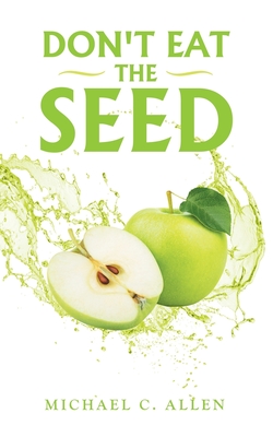 Don't Eat the Seed - Allen, Michael C