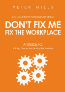 Don't Fix Me, Fix the Workplace: A Guide to Building Constructive Working Relationships