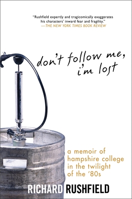 Don't Follow Me, I'm Lost: A Memoir of Hampshire College in the Twilight of the '80s - Rushfield, Richard