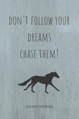 Don't Follow Your Dreams Chase Them: Jockey Journal and Book For Jockey and Coach - Horse Riding Journal for Horse Lovers - Journals, Wild