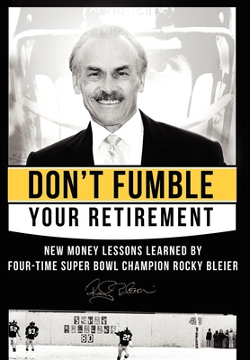 Don't Fumble Your Retirement: New Money Lessons Learned by Four-Time Super Bowl Champion Rocky Bleier - Bleier, Rocky, and Zagula, Matt