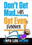 Don't Get Mad Libs, Get Even Funnier!: A Mad Libs Joke Book