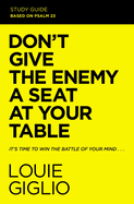 Don't Give the Enemy a Seat at Your Table Bible Study Guide: It's Time to Win the Battle of Your Mind