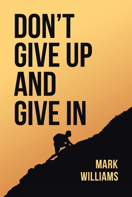 Don't Give Up and Give In - Williams, Mark