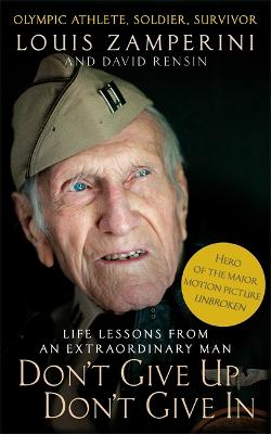 Don't Give Up, Don't Give In: Life Lessons from an Extraordinary Man - Zamperini, Louis, and Rensin, David