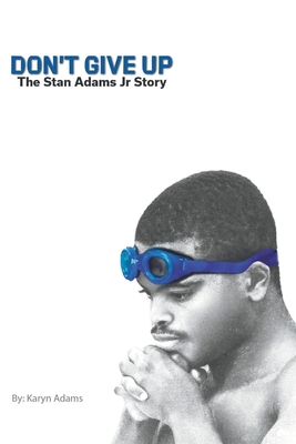 Don't Give Up: The Stan Adams Jr. Story - Adams, Karyn