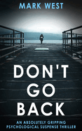 Don't Go Back: An absolutely gripping psychological suspense thriller
