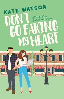 Don't Go Faking My Heart: A Friends to Lovers Sweet Romantic Comedy - Watson, Kate