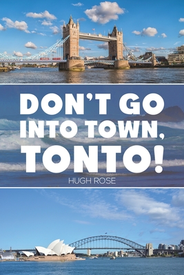 Don't Go Into Town, Tonto! - Rose, Hugh