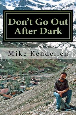 Don't Go Out After Dark: A Memoir of the Civil War in Tajikistan - Kendellen, Mike