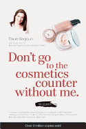 Don't Go to the Cosmetics Counter Without Me: A Unique Guide to Skin Care and Makeup Products from Today's Hottest Brands a Shop Smarter and Find Products That Really Work!