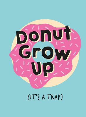 Don't Grow Up; It's a Trap: Inspiring Quotes and Funny Statements to Stave off Adulthood - Publishers, Summersdale