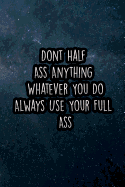 Dont Half Ass Anything Whatever You Do Always Use Your Full Ass: Nice Blank Lined Notebook Journal Diary