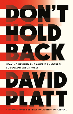 Don't Hold Back: Leaving Behind the American Gospel to Follow Jesus Fully - Platt, David