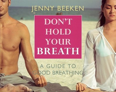 Don't Hold Your Breath: A Guide to Good Breathing - Beeken, Jenny