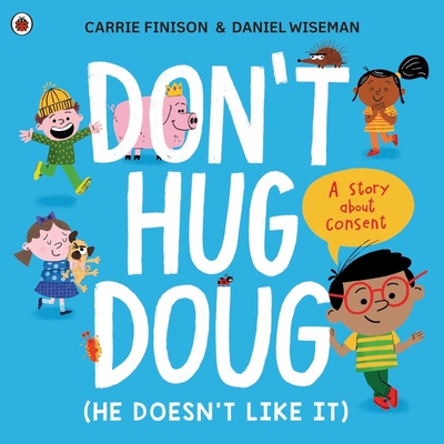 Don't Hug Doug (He Doesn't Like It): A story about consent - Finison, Carrie