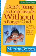 Don't Jump to Conclusions Without a Bungee Cord...: And Other Wise Advice from the Book of Proverbs Devotions for Young People - Bolton, Martha