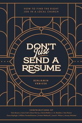 Don't Just Send a Resume: How to Find the Right Job in a Local Church - Wilson, Jared C (Contributions by), and Harvey, Dave (Contributions by), and Mathis, David (Contributions by)