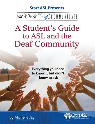 Don't Just Sign... Communicate!: A Student's Guide to ASL and the Deaf Community - Jay, Michelle