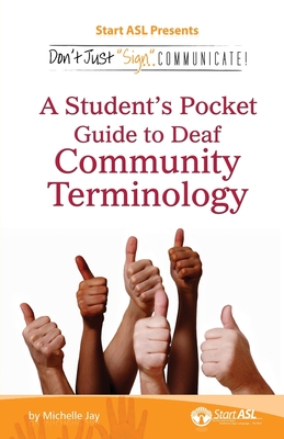 Don't Just Sign... Communicate!: A Student's Pocket Guide to Deaf Community Terminology - Jay, Michelle