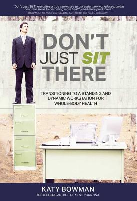 Don't Just Sit There: Transitioning to a Standing and Dynamic Workstation for Whole-Body Health - Bowman, Katy