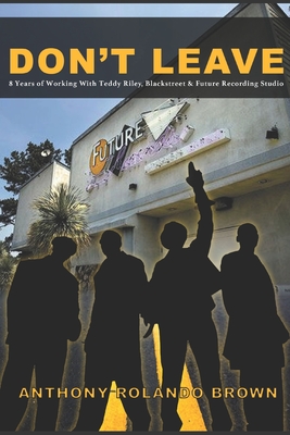 Don't Leave: 8 Year of Working with Teddy Riley Blackstreet & Future Recording Studios - Brown, Anthony