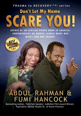 Don't Let My Name SCARE YOU! Expos of An African Prince Born in America: Controversies Many May Wish I Had Not Shared.: Controversies Many May Wish I Had Not Shared. - Rahman, Abdul, and Hancock, Fumi