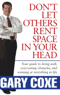 Don't Let Others Rent Space in Your Head: Your Guide to Living Well, Overcoming Obstacles, and Winning at Everything in Life