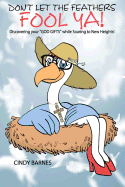 Don't Let the Feathers Fool YA!: Discovering Your "God Gifts" While Soaring to New Heights!