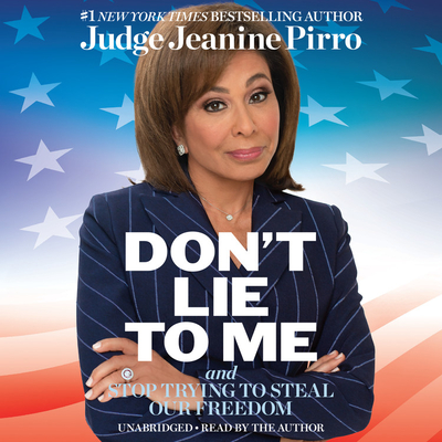 Don't Lie to Me: And Stop Trying to Steal Our Freedom - Pirro, Jeanine, Judge (Read by)