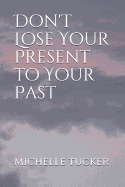 Don't Lose Your Present to Your Past