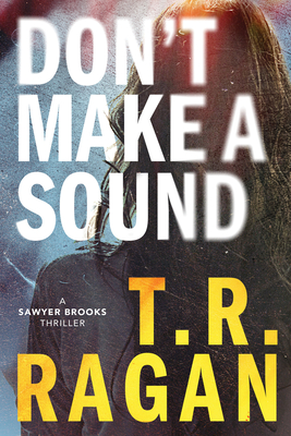 Don't Make a Sound: A Sawyer Brooks Thriller - Ragan, T R