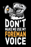 Don't Make Me Use My Foreman Voice: Funny Foreman Journal Notebook Gag Appreciation Gifts, 6 X 9 Inch, 120 Blank Lined Pages