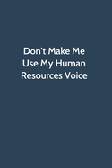 Don't Make Me Use My Human Resources Voice: Office Gag Gift For Coworker, Funny Notebook 6x9 Lined 110 Pages, Sarcastic Joke Journal, Cool Humor Birthday Stuff, Ruled Unique Diary, Perfect Motivational Appreciation Gift, White Elephant Gag Gift