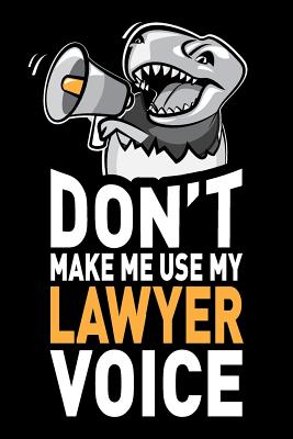 Don't Make Me Use My Lawyer Voice: Funny Lawyer Gag Gift, 6 X 9 Inch Notebook Journal, 120 Blank Lined Pages (60 Sheets.) - Humor, Swapchops