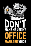 Don't Make Me Use My Office Manager Voice: Funny Office Manager with Megaphone Novelty Journal Notebook Gifts, 6 X 9 Inch, 120 Blank Lined Pages