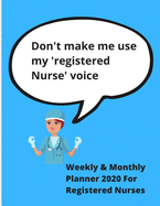 Don't make me use my 'Registered Nurse' voice - Weekly & Monthly planner 2020 for Registered Nurses: 78 pages - Notebook/journal/calendar - 8.5 x 11 - Ideal xmas birthday gift