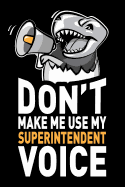 Don't Make Me Use My Superintendent Voice: Funny Superintendent Journal Notebook Gag Appreciation Gifts, 6 X 9 Inch, 120 Blank Lined Pages